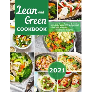 Lean and Green Cookbook 2021: Lean and Green Recipes & Fueling Recipes to Make Your Weight Loss Easier and Healthier