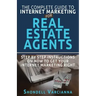 The Complete Guide To Internet Marketing For Real Estate Agents: Step By Step Instructions On How To Get YOUR INTERNET MARKETING RIGHT