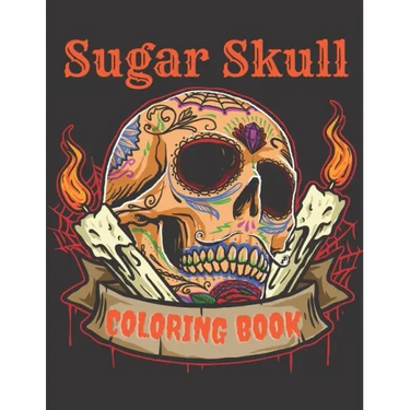 Sugar Skull Coloring Book: A Day of the Death Sugar Skulls Coloring Book With Big Skulls Designs Anti-Stress Reliving Relaxation For Adults