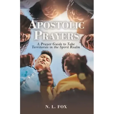 Apostolic Prayers: A Prayer Guide to Take Territories in the Spirit Realm