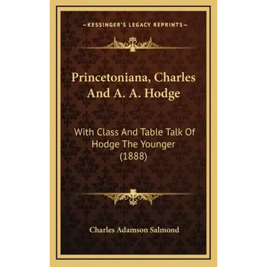 Princetoniana, Charles And A. A. Hodge: With Class And Table Talk Of Hodge The Younger (1888)