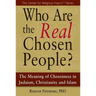 Who Are the Real Chosen People?: The Meaning of Choseness in Judaism, Christianity and Islam
