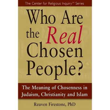 Who Are the Real Chosen People?: The Meaning of Choseness in Judaism, Christianity and Islam