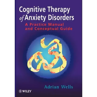 Cognitive Therapy of Anxiety Disorders: A Practice Manual and Conceptual Guide