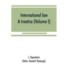 International law: a treatise (Volume I)