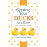 Getting Your Ducks in a Row: How to Live Life in General