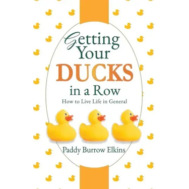 Getting Your Ducks in a Row: How to Live Life in General