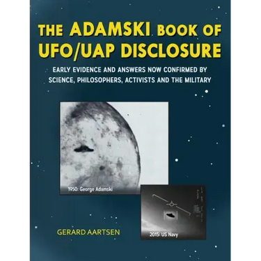 The Adamski Book of UFO/UAP Disclosure: Early evidence and answers now confirmed by science, philosophers, activists, and the military