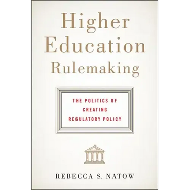 Higher Education Rulemaking: The Politics of Creating Regulatory Policy