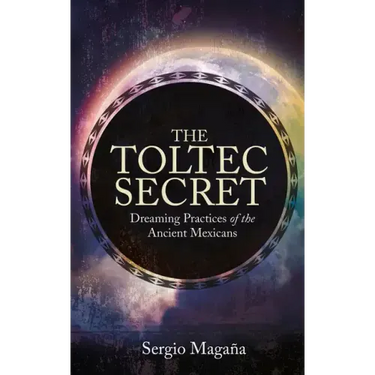 The Toltec Secret: Dreaming Practices of the Ancient Mexicans