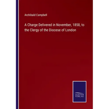 A Charge Delivered in November, 1858, to the Clergy of the Diocese of London
