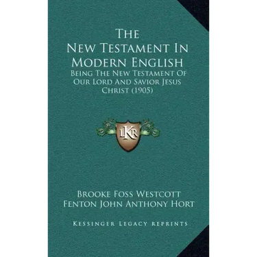 The New Testament In Modern English: Being The New Testament Of Our Lord And Savior Jesus Christ (1905)