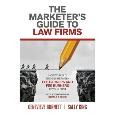The Marketer's Guide to Law Firms: How to build bridges between fee earners and fee burners in your firm