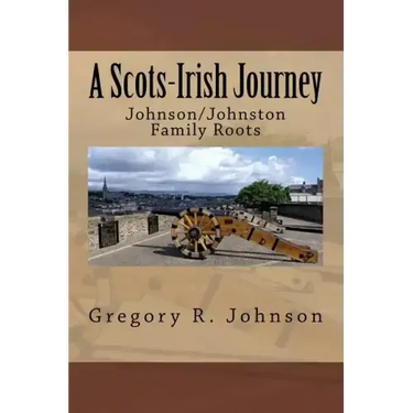 A Scots-Irish Journey: Johnson/Johnston Family Roots