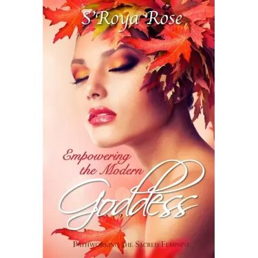 Empowering the Modern Goddess: Pathworking the Sacred Feminine