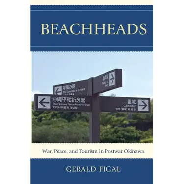 Beachheads: War, Peace, and Tourism in Postwar Okinawa