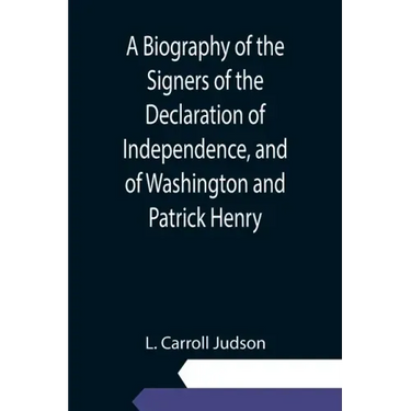 A Biography of the Signers of the Declaration of Independence, and of Washington and Patrick Henry; With an appendix, containing the Constitution of t