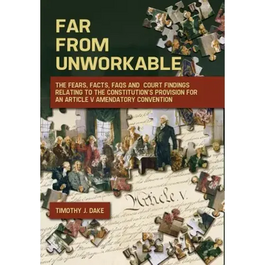 Far From Unworkable: The Fears, Facts, FAQs and Court Findings Relating To The Constitution's Provision For An Article V Amendatory Convention