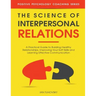 The Science of Interpersonal Relations: A Practical Guide to Building Healthy Relationships, Improving Your Soft Skills and Learning Effective Communi