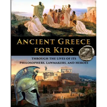 Ancient Greece for Kids Through the Lives of its Philosophers, Lawmakers, and Heroes