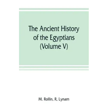 The ancient history of the Egyptians, Carthaginians, Assyrians, Medes and Persians, Grecians and Macedonians (Volume V)