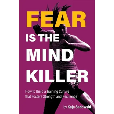 Fear is the Mind Killer: How to Build a Training Culture that Fosters Strength and Resilience