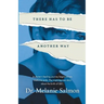 There Has to Be Another Way: A doctor's healing journey begins where medicine ends. The inspiring true story about the birth of QEC.