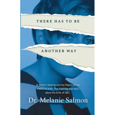 There Has to Be Another Way: A doctor's healing journey begins where medicine ends. The inspiring true story about the birth of QEC.