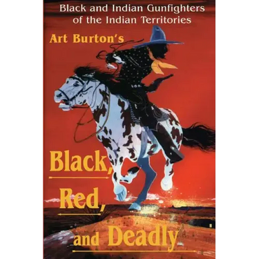 Black, Red and Deadly: Black and Indian Gunfighters of the Indian Territory, 1870-1907