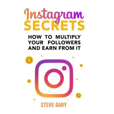Instagram Secrets: How to multiply your followers and earn from it: A step-by-step guide to start your social influencer business