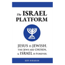 The ISRAEL PLATFORM: Jesus Is Jewish, the Jews Are Chosen, and Israel Is Forever