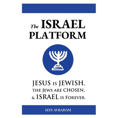 The ISRAEL PLATFORM: Jesus Is Jewish, the Jews Are Chosen, and Israel Is Forever
