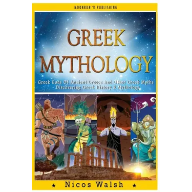 Greek Mythology: Greek Gods Of Ancient Greece And Other Greek Myths - Discovering Greek History & Mythology - 2nd Edition - With Pics