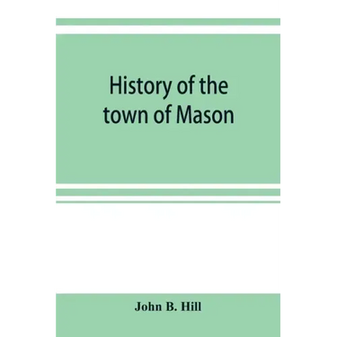 History of the town of Mason, N.H. from the first grant in 1749, to the year 1858