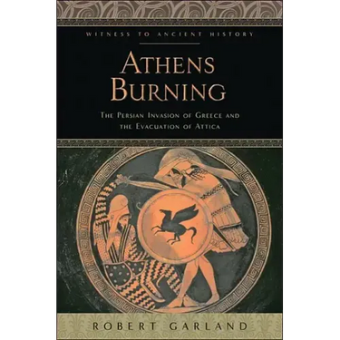 Athens Burning: The Persian Invasion of Greece and the Evacuation of Attica