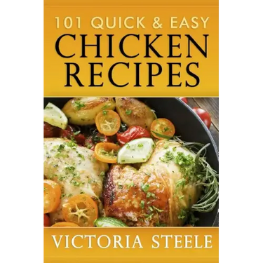 101 Quick & Easy Chicken Recipes