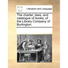 The Charter, Laws, and Catalogue of Books, of the Library Company of Burlington.