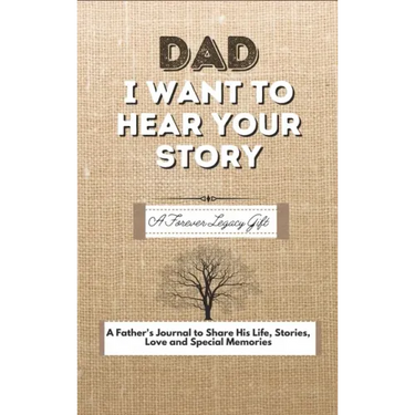 Dad, I Want To Hear Your Story: A Fathers Journal To Share His Life, Stories, Love And Special Memories