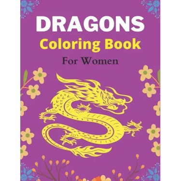 DRAGONS Coloring Book For Women: An Adult Coloring Book with Cool Fantasy Dragons Design and Patterns For Stress Relief & Relaxation! (Amazing gifts)