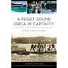 A Puget Sound Orca in Captivity: The Fight to Bring Lolita Home