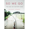 So We Go: The Day My Father Died