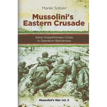 Mussolini's Eastern Crusade: The Italian Expeditionary Corps In Operation Barbarossa