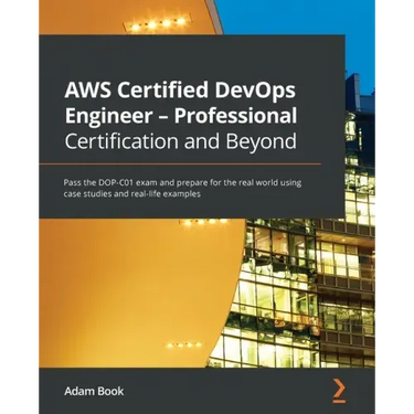 AWS Certified DevOps Engineer - Professional Certification and Beyond: Pass the DOP-C01 exam and prepare for the real world using case studies and rea