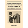 Home Dressmaking - Every Woman's Practical Guide to the Art of Making Smart Clothes