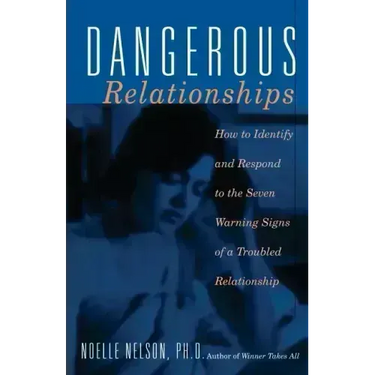 Dangerous Relationships: How to Identify and Respond to the Seven Warning Signs of a Troubled Relationship