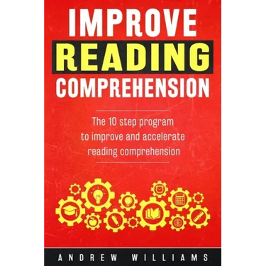 Improve Reading Comprehension: The 10 step program to improve and accelerate reading comprehension