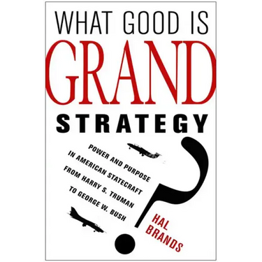 What Good Is Grand Strategy?: Power and Purpose in American Statecraft from Harry S. Truman to George W. Bush