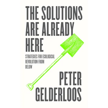 The Solutions are Already Here: Strategies for Ecological Revolution from Below