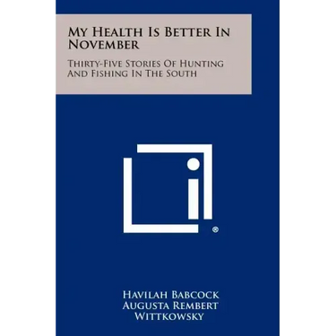 My Health Is Better In November: Thirty-Five Stories Of Hunting And Fishing In The South
