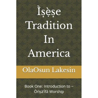 Ìṣẹ̀ṣe Tradition In America: Book One: Introduction to Òrìṣà'Ìfá Worship